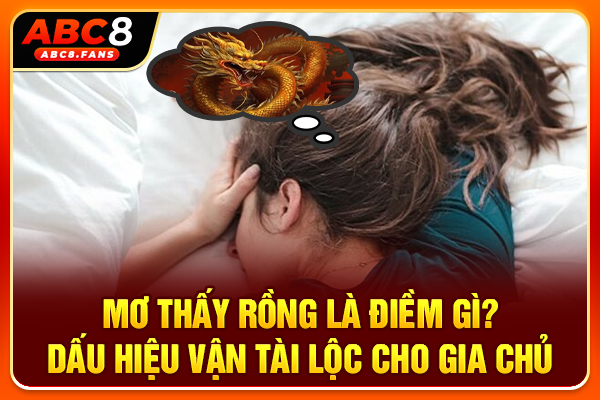 Mơ Thấy Rồng Là Điềm Gì? Dấu Hiệu Vận Tài Lộc Cho Gia Chủ